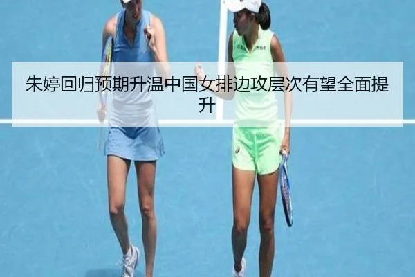 朱婷回归预期升温中国女排边攻层次有望全面提升 - AYX app
